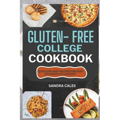 Gluten Free College Cookbook: Quick And Easy Recipes For Busy Students On a Budget - Paperback