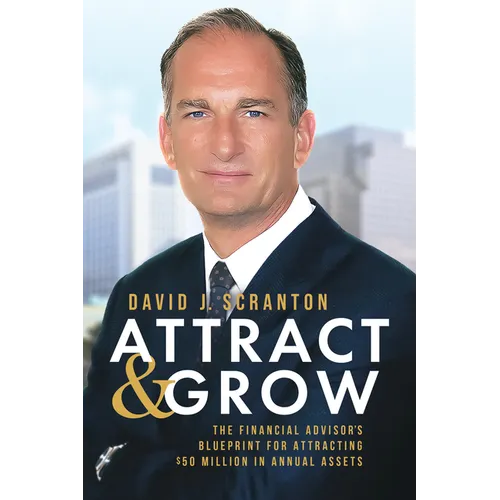Attract & Grow: The Financial Advisor's Blueprint for Attracting $50 Million in Annual Assets - Paperback