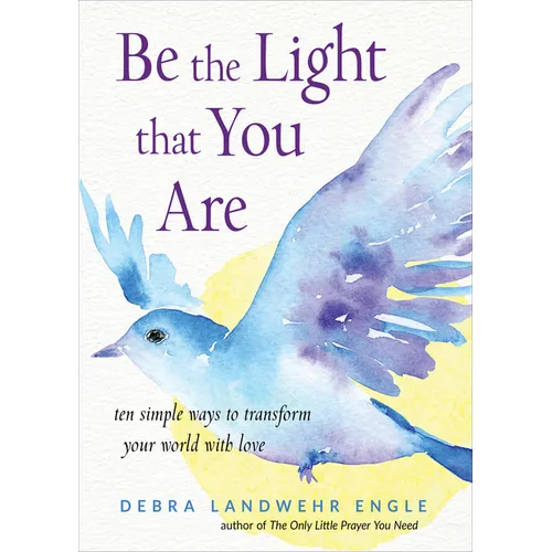 Be the Light That You Are: Ten Simple Ways to Transform Your World with Love - Paperback
