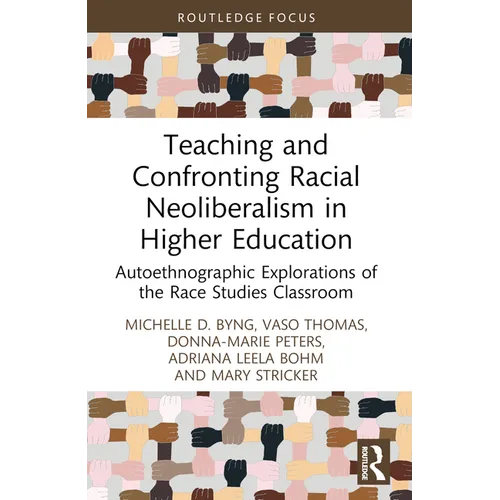 Teaching and Confronting Racial Neoliberalism in Higher Education: Autoethnographic Explorations of the Race Studies Classroom - Paperback