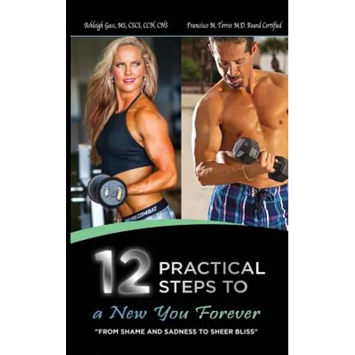 12 Practical Steps to a New You Forever: From Shame and Sadness to Sheer Bliss - Paperback
