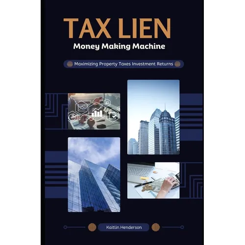 Tax Lien Money Making Machine: Maximizing Property Taxes Investment Returns - Paperback