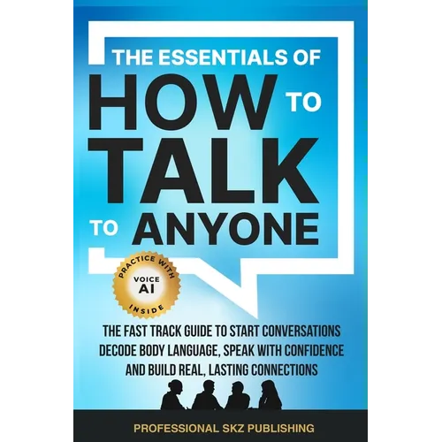 The Essentials of How to Talk to Anyone: The Fast Track Guide to Start Conversations, Decode Body Language, Speak with Confidence, and Build Real, Las - Paperback