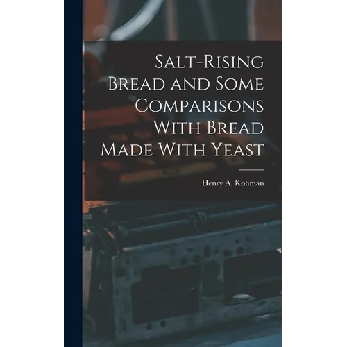 Salt-rising Bread and Some Comparisons With Bread Made With Yeast - Hardcover