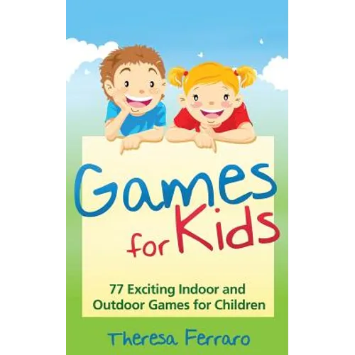 Games for Kids: 77 Exciting Indoor and Outdoor Games for Children Ages 5 and Up! - Paperback