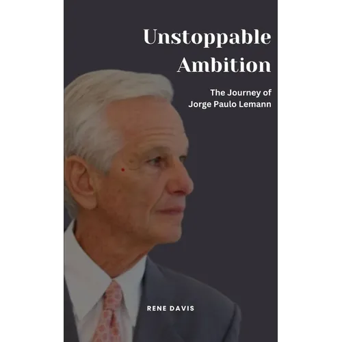 Unstoppable Ambition: The Journey of Jorge Paulo Lemann - Paperback
