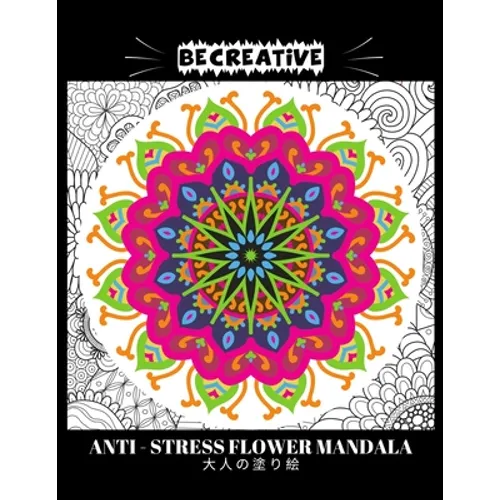BE CREATIVE! Anti Stress Flower Mandala &
