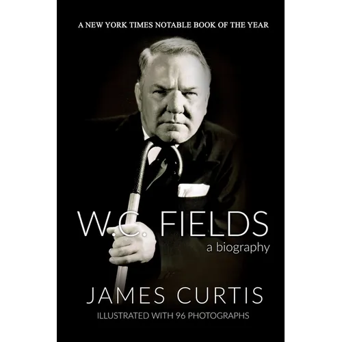W. C. Fields: A Biography
