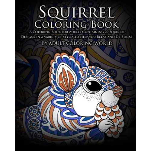 Squirrel Coloring Book: A Coloring Book for Adults Containing 20 Squirrel Designs in a variety of styles to help you Relax and De-Stress - Paperback
