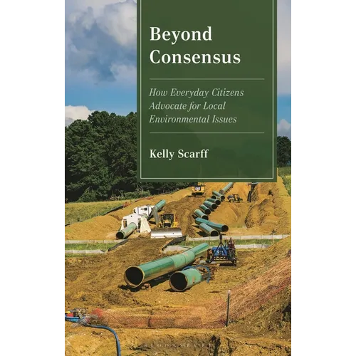 Beyond Consensus: How Everyday Citizens Advocate for Local Environmental Issues - Hardcover