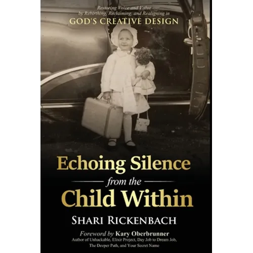 Echoing Silence from the Child Within: Restoring Voice and Value by Rebirthing, Reclaiming, and Realigning in God's Creative Design - Hardcover