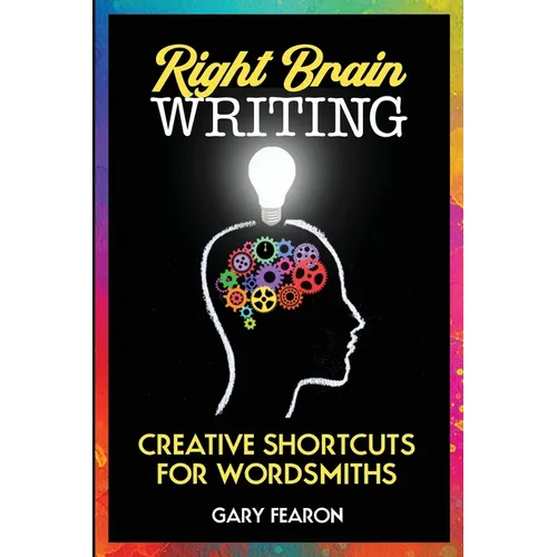 Right Brain Writing: Creative Shortcuts for Wordsmiths - Paperback