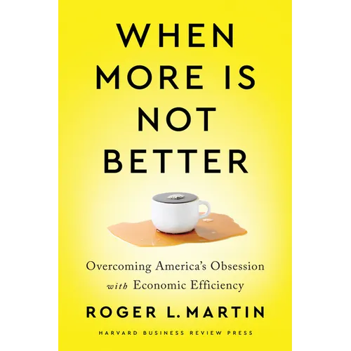 When More Is Not Better: Overcoming America's Obsession with Economic Efficiency - Hardcover