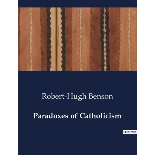 Paradoxes of Catholicism: Exploring the Dual Nature of Catholicism: Paradoxes of Faith and Practice - Paperback