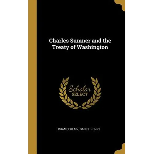 Charles Sumner and the Treaty of Washington - Hardcover