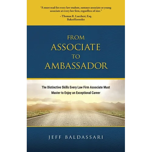 From Associate to Ambassador: The Distinctive Skills Every Law Firm Associate Must Master to Enjoy an Exceptional Career - Paperback
