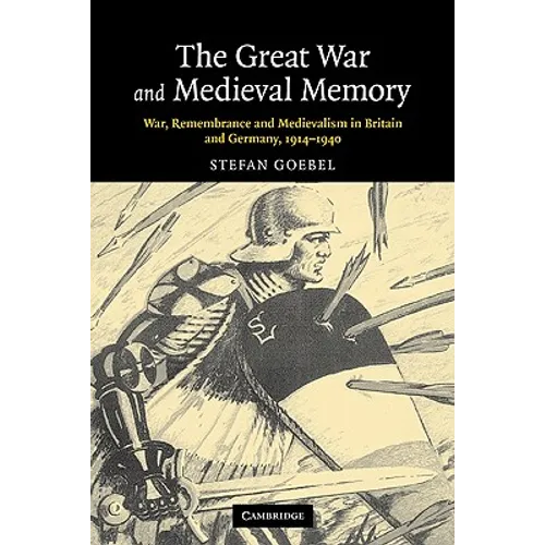 The Great War and Medieval Memory: War, Remembrance and Medievalism in Britain and Germany, 1914-1940 - Paperback