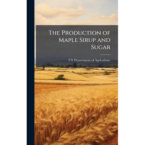 The Production of Maple Sirup and Sugar - Hardcover