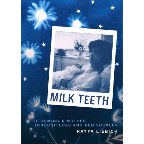 Milk Teeth: Becoming a Mother Through Loss and Rediscovery - Paperback