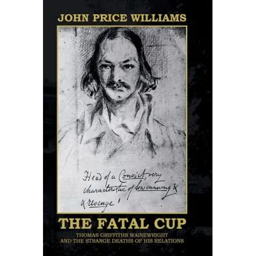 The Fatal Cup: Thomas Griffiths Wainewright and the strange deaths of his relations - Hardcover