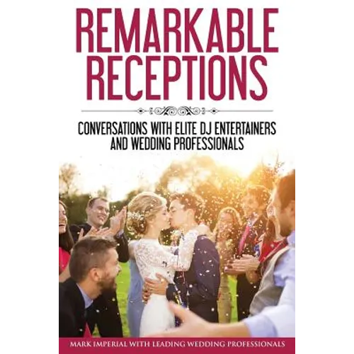 Remarkable Receptions: Conversations with Leading Wedding Professionals - Paperback