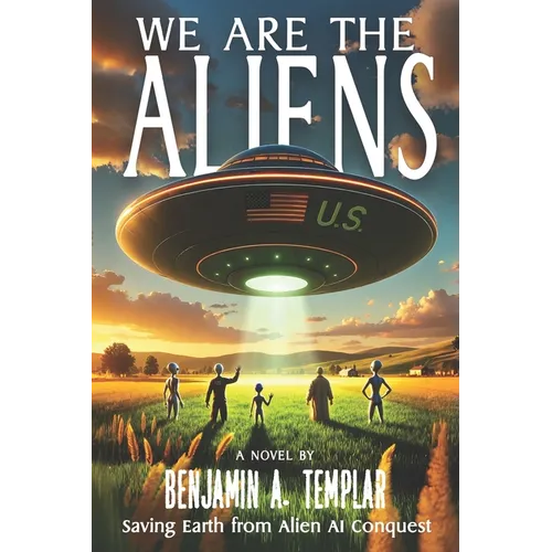 We Are The Aliens: Saving Earth from Alien AI Conquest - Paperback