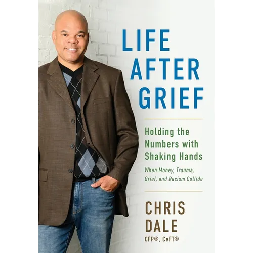 Life After Grief: Holding the Numbers With Shaking Hands-When Money, Trauma. Grief, and Racism Collide - Hardcover