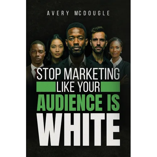 Stop Marketing Like Your Audience Is White: Breaking the Default Mold in Marketing and Messaging - Paperback