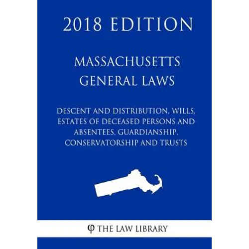 Massachusetts General Laws - Descent and Distribution, Wills, Estates of Deceased Persons and Absentees, Guardianship, Conservatorship and Trusts (201 - Paperback