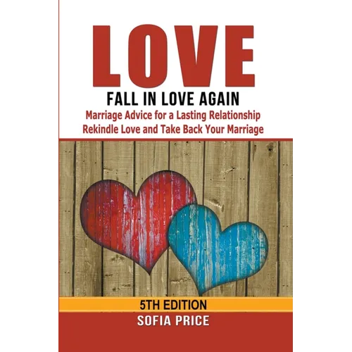 Love: Fall In Love Again: Marriage Advice for a Lasting Relationship - Rekindle Love and Take Back Your Marriage - Paperback