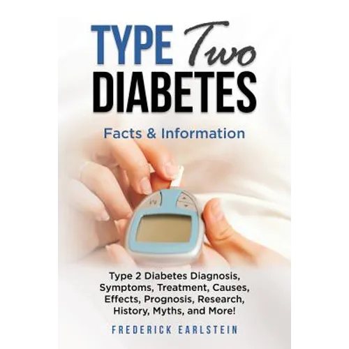 Type Two Diabetes: Type 2 Diabetes Diagnosis, Symptoms, Treatment, Causes, Effects, Prognosis, Research, History, Myths, and More! Facts & Information - Paperback