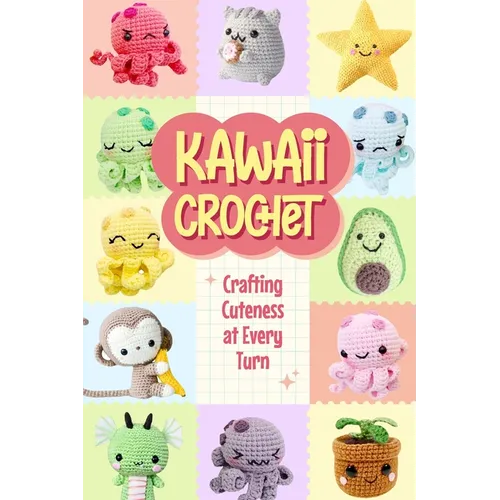 Kawaii Crochet: Crafting Cuteness at Every Turn - Paperback