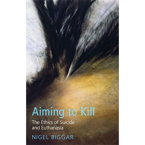 Aiming to Kill: The Ethics of Euthanasia and Assisted Suicide - Paperback
