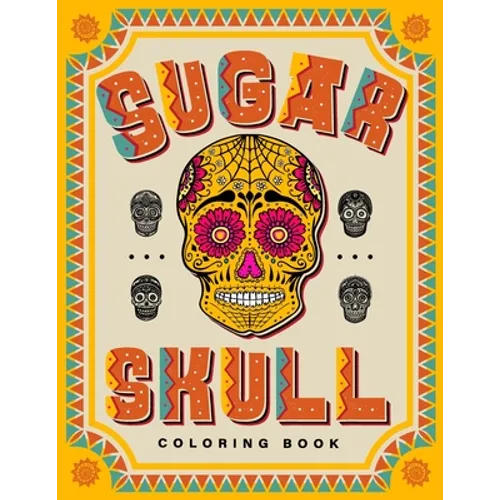 SUGAR SKULL Coloring Book: 70 Plus Designs Inspired by Día de Los Muertos - Day of the Dead - Easy Anti-Stress and Relaxation Patterns for kids and Ad - Paperback