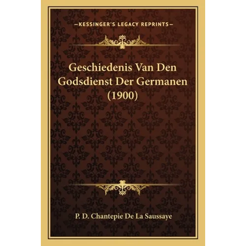 Geschiedenis Van Den Godsdienst Der Germanen (1900) - Paperback