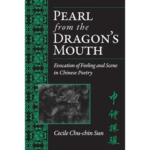 Pearl from the Dragon's Mouth: Evocation of Scene and Feeling in Chinese Poetry - Paperback