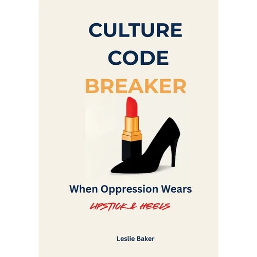 Culture Code Breaker: When Oppression Wears Lipstick and Heels - Paperback