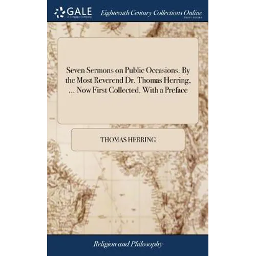 Seven Sermons on Public Occasions. By the Most Reverend Dr. Thomas Herring, ... Now First Collected. With a Preface - Hardcover