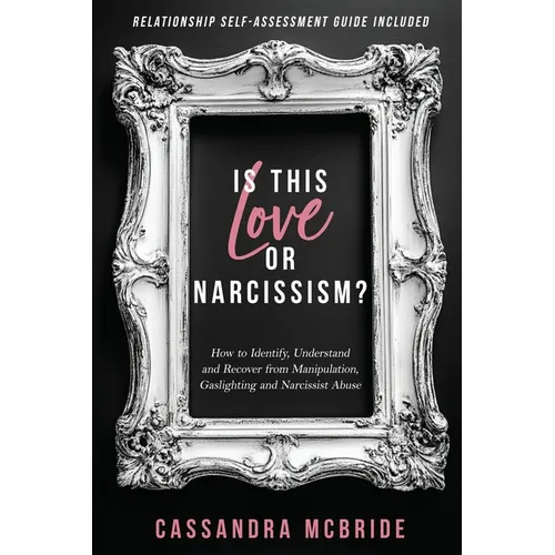 Is This Love or Narcissism?: How to Identify, Understand and Recover from Manipulation, Gaslighting and Narcissist Abuse. Relationship Self-Assessment - Paperback