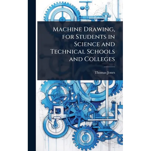 Machine Drawing, for Students in Science and Technical Schools and Colleges - Hardcover