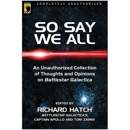 So Say We All: An Unauthorized Collection of Thoughts and Opinions on Battlestar Galactica - Paperback