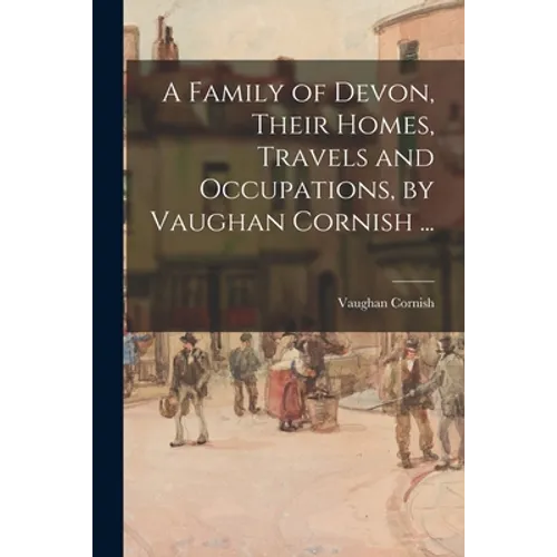 A Family of Devon, Their Homes, Travels and Occupations, by Vaughan Cornish ... - Paperback