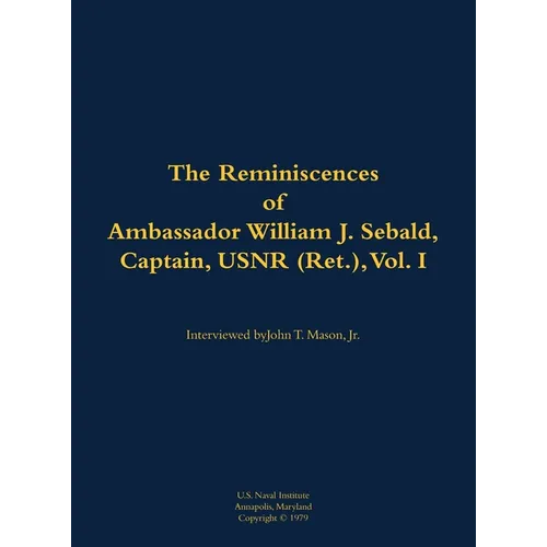 The Reminiscences of Ambassador William J. Sebald, Captain, Usnr (Ret.), Vol. I: 1901-1980 - Hardcover