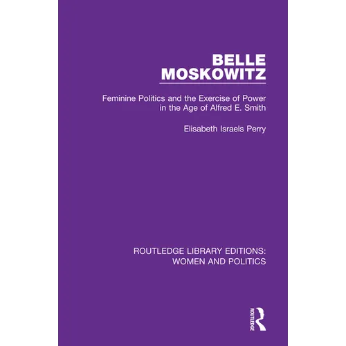 Belle Moskowitz: Feminine Politics and the Exercise of Power in the Age of Alfred E. Smith - Paperback