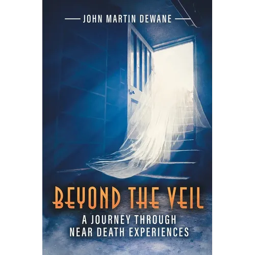 Beyond the Veil: A Journey Through Near Death Experiences (Latest Edition)