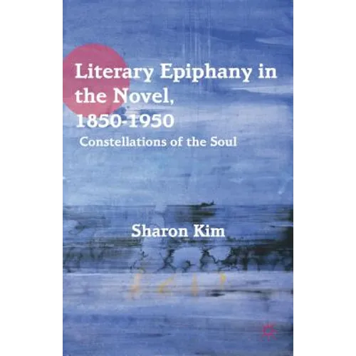 Literary Epiphany in the Novel, 1850-1950: Constellations of the Soul - Hardcover
