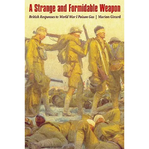 Strange and Formidable Weapon: British Responses to World War I Poison Gas - Hardcover