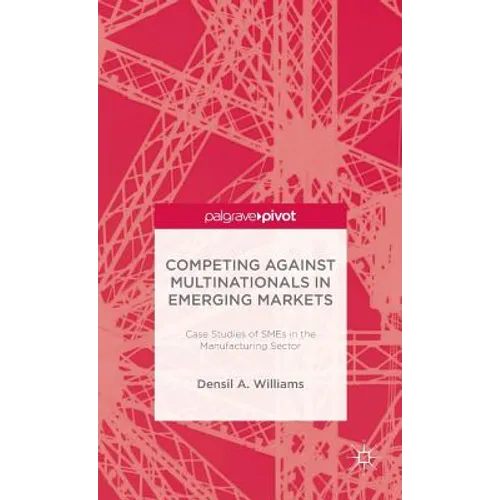 Competing Against Multinationals in Emerging Markets: Case Studies of SMEs in the Manufacturing Sector - Hardcover