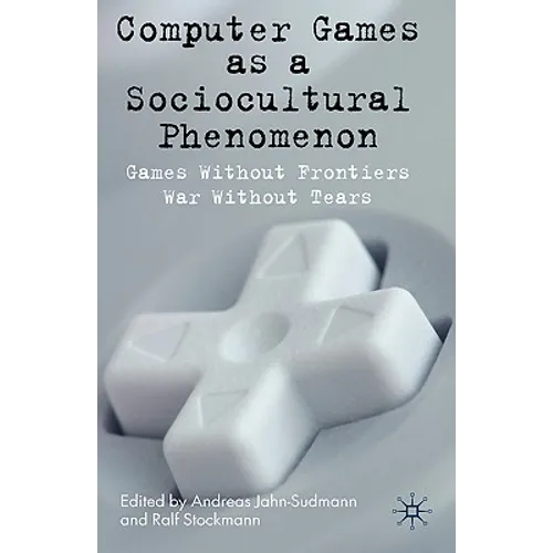 Computer Games as a Sociocultural Phenomenon: Games Without Frontiers - War Without Tears - Hardcover