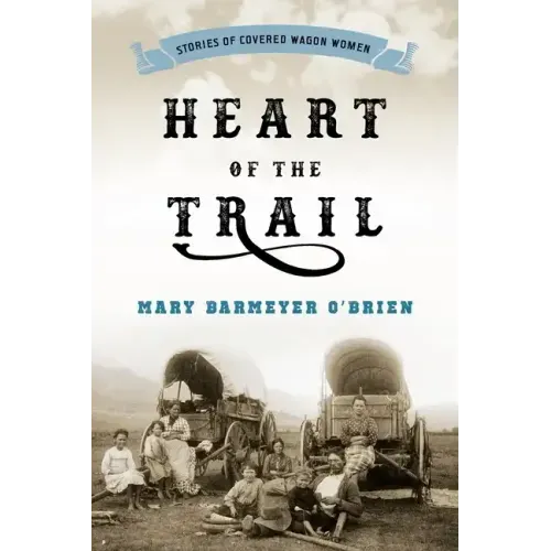 Heart of the Trail: Stories of Covered Wagon Women - Paperback